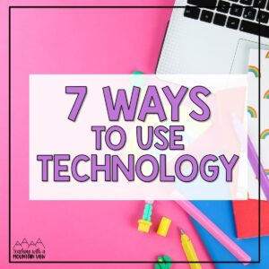 7 Ways to Use Technology in the Classroom - Teaching with a Mountain View
