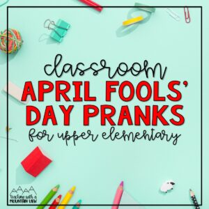 Classroom April Fools' Day Pranks - Teaching with a Mountain View